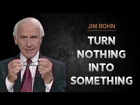 How to Turn Nothing Into Something | Jim Rohn Motivational Speech